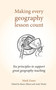Making Every Geography Lesson Count (Six principles to support great geography teaching) by Shaun Allison, Mark Enser, Andy Tharby, 9781785833397
