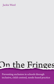 On the Fringes (Preventing exclusion in schools through inclusive, child-centred, needs-based practice) by Jackie Ward, 9781785833519