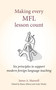 Making Every MFL Lesson Count (Six principles to support modern foreign language teaching) by James A Maxwell, Andy Tharby, Shaun Allison, 9781785833960