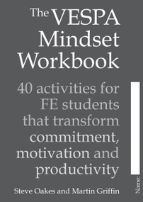 The VESPA Mindset Workbook (40 activities for FE students that transform commitment, motivation and productivity) by Steve Oakes, Martin Griffin, 9781785834158