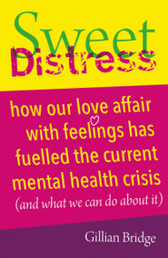 Sweet Distress (How our love affair with feelings has fuelled the current mental health crisis (and what we can do about it)) by Gillian Bridge, 9781785834677