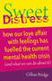 Sweet Distress (How our love affair with feelings has fuelled the current mental health crisis (and what we can do about it)) by Gillian Bridge, 9781785834677