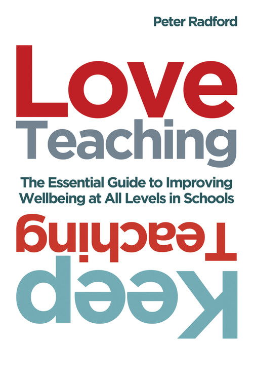 Love Teaching, Keep Teaching (The essential guide to improving wellbeing at all levels in schools) by Peter Radford, 9781785835032