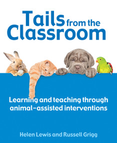 Tails from the Classroom (Learning and teaching through animal-assisted interventions) by Helen Lewis, Russell Grigg, 9781785835056