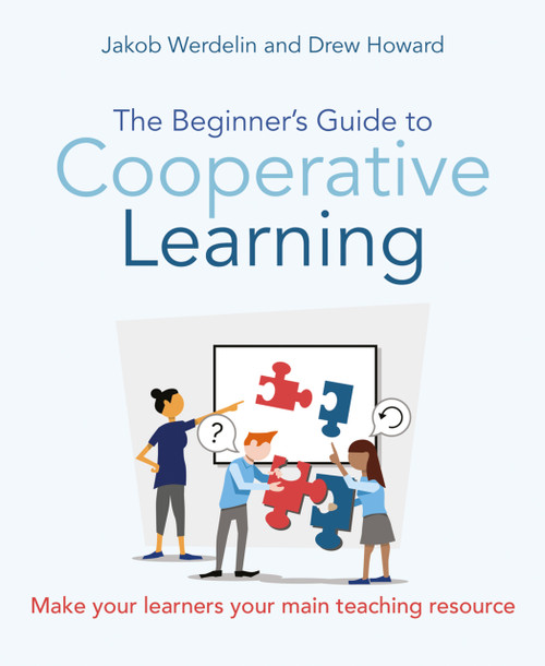 The Beginner's Guide to Cooperative Learning (Make your learners your main teaching resource) by Jakob Werdelin, Drew Howard, 9781785835858