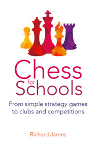 Chess for Schools (From simple strategy games to clubs and competitions) by Richard James, 9781785835971