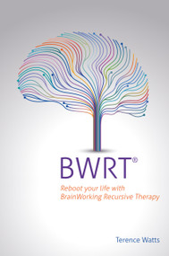 BWRT (Reboot your life with BrainWorking Recursive Therapy) by Terence Watts, 9781785835988
