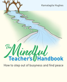 The Mindful Teacher's Handbook (How to step out of busyness and find peace) by Kamalagita Hughes, 9781785836428
