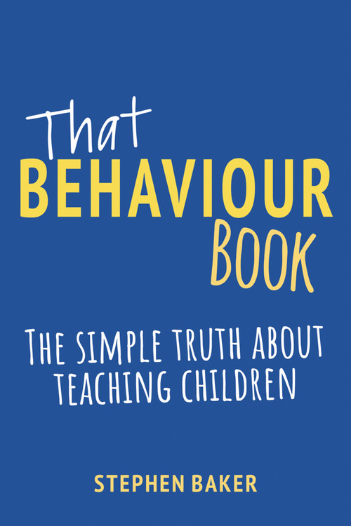 That Behaviour Book (The simple truth about teaching children) by Stephen Baker, 9781785836688