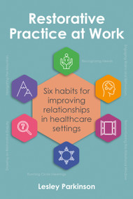 Restorative Practice at Work (Six habits for improving relationships in healthcare settings) by Lesley Parkinson, 9781785836893