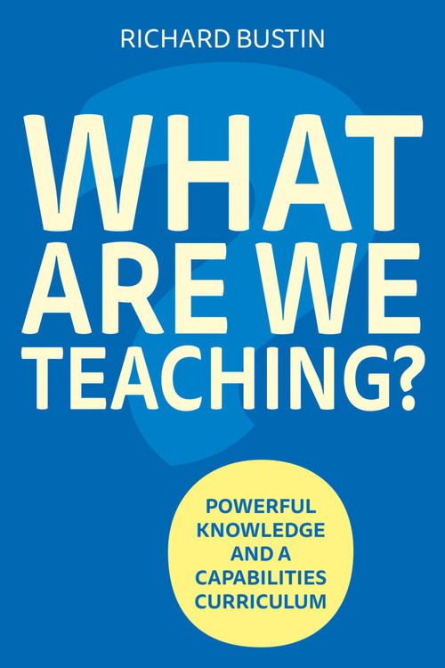 What are we Teaching? (Powerful knowledge and a capabilities curriculum) by Richard Bustin, 9781785837180
