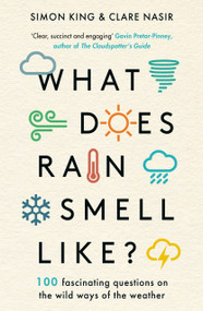 What Does Rain Smell Like? (Discover the Fascinating Answers to the Most Curious Weather Questions from Two Expert Meteorologists) by Simon King, 9781788704663
