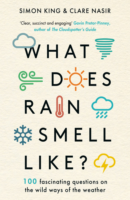 What Does Rain Smell Like? (Discover the Fascinating Answers to the Most Curious Weather Questions from Two Expert Meteorologists) by Simon King, 9781788704663