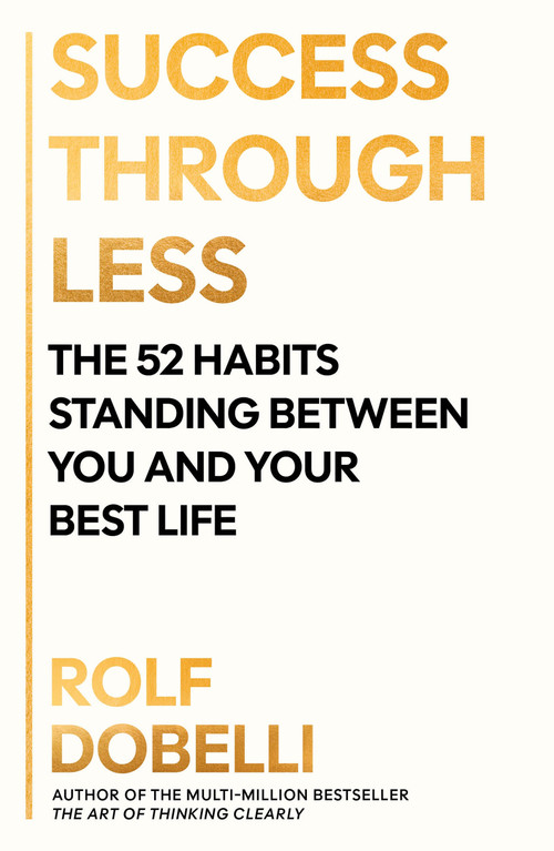 Success Through Less (The 52 Habits Standing Between You and Your Best Life) by Rolf Dobelli, 9781805463306