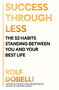 Success Through Less (The 52 Habits Standing Between You and Your Best Life) by Rolf Dobelli, 9781805463306