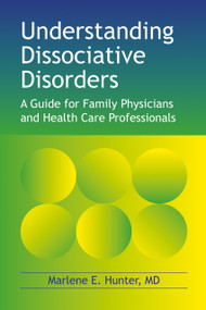 Understanding Dissociative Disorders (A Guide for Family Physicians and Health Care Professionals) by Marlene E Hunter, 9781845900502