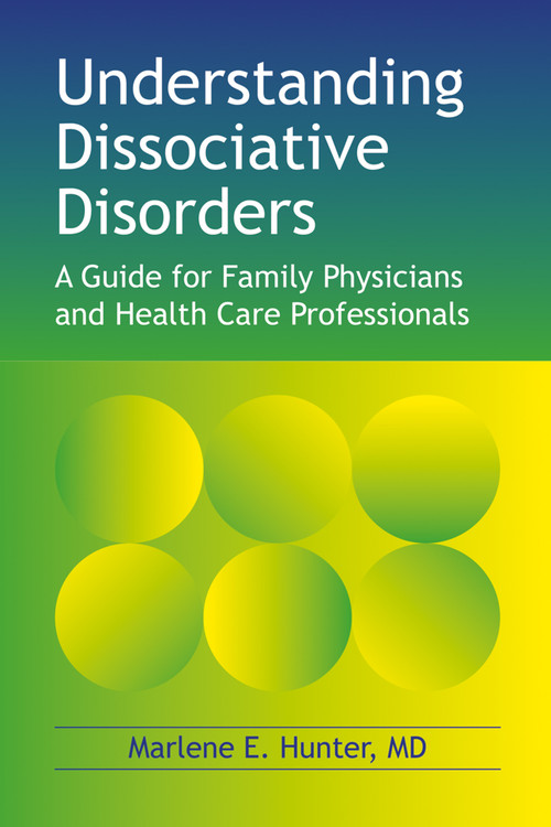 Understanding Dissociative Disorders (A Guide for Family Physicians and Health Care Professionals) by Marlene E Hunter, 9781845900502