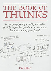 The Book of Thunks (is not going fishing a hobby and other possibly impossible questions to stretch your brain and annoy your friends) by Ian Gilbert, 9781845900922