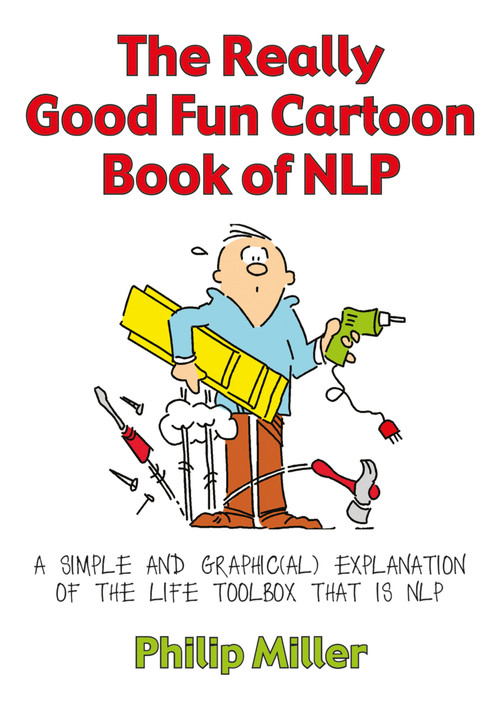 The Really Good Fun Cartoon Book of NLP (A simple and graphic(al) explanation of the life toolbox that is NLP) by Philip Miller, 9781845901158