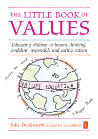 The Little Book of Values (Educating Children to become Thinking, Responsible and Caring Citizens) by Ian Gilbert, Julie Duckworth, 9781845901356