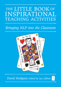 The Little Book of Inspirational Teaching Activities (Bringing NLP into the Classroom) by Ian Gilbert, David Hodgson, 9781845901363