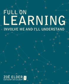 Full on Learning (Involve Me and I'll Understand) by Ian Gilbert, Zoe Elder, 9781845906818