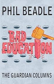 Bad Education (The Guardian Columns) by Phil Beadle, 9781845906832