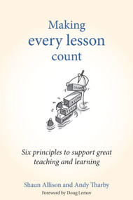 Making Every Lesson Count (Six principles to support great teaching and learning) by Shaun Allison, Andy Tharby, 9781845909734