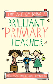 The Art of Being a Brilliant Primary Teacher by Andy Cope, 9781845909932