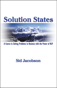 Solution States (A Course In Solving Problems In Business With The Power of NLP) by Sid Jacobson, 9781899836031