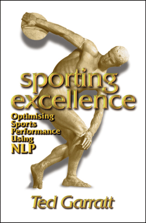 Sporting Excellence (Optimising Sports Performance Using NLP) by Ted Garratt, 9781899836260