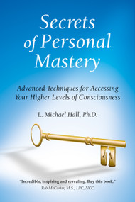 Secrets of Personal Mastery (Advanced Techniques for Accessing Your Higher Levels of Consciousness) by L Michael Hall, 9781899836567