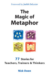 The Magic of Metaphor (77 Stories for Teachers, Trainers and Therapists) by Nick Owen, 9781899836703