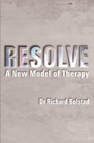 RESOLVE (A New Model of Therapy) by Richard Bolstad, 9781899836840