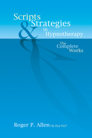 Scripts & Strategies in Hypnotherapy (The Complete Works) by Roger P Allen, 9781904424215