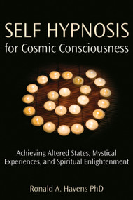 Self Hypnosis for Cosmic Consciousness (Achieving Altered States, Mystical Experiences, and Spiritual Enlightenment) by Ronald Havens, 9781904424543