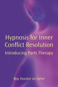 Hypnosis for Inner Conflict Resolution (Introducing Parts Therapy) by Roy Hunter, 9781904424604