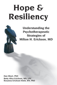Hope & Resiliency (Understanding the Psychotherapeutic Strategies of Milton H. Erickson) by Dan Short, Betty Alice Erickson, Roxanna Erickson Klien, 9781904424932