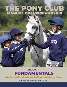 The Pony Club Manual of Horsemanship: Book 1 - Fundamentals (An Essential Guide to Riding and Pony Care) by The Pony Club, Joanna Winfield, 9781907279171
