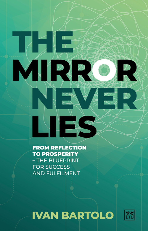 The Mirror Never Lies (From reflection to prosperity - the blueprint for success and fulfilment) by Ivan Bartolo, 9781917391597