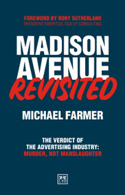 Madison Avenue Revisited (The Verdict on the Advertising Industry Is Murder, Not Manslaughter) by Michael Farmer, 9781918215113