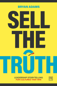 Sell The Truth (Leadership Storytelling for Cultures That Win) by Bryan Adams, 9781918215236