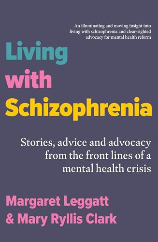 Living with Schizophrenia (Stories, Advice and Advocacy from the Front Lines of a Mental-Health Crisis) by Margaret Leggatt, Mary Ryllis Clark, 9781923192300