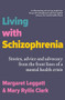 Living with Schizophrenia (Stories, Advice and Advocacy from the Front Lines of a Mental-Health Crisis) by Margaret Leggatt, Mary Ryllis Clark, 9781923192300