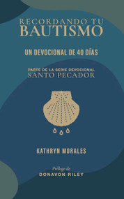 Recordando tu bautismo (Un devocional de 40 días) (Spanish Edition) by Kathryn Morales, Donavon Riley, Donavon Riley, Kathryn Morales, 9781964419893