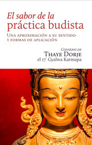 El sabor de la práctica budista / Taste of Buddhist Practice (Una aproximación a su sentido y formas de aplicación) by Thaye Dorje el 17º Gyalwa Karmapa, Maria Cámara, 9782360170753