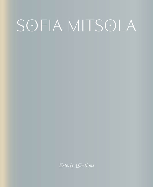 Sofia Mitsola: Sisterly Affections by Alyce Mahon, Jennifer Higgie, 9783969122297