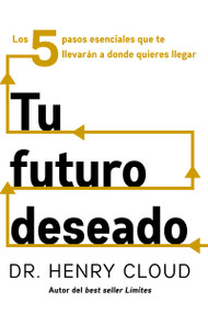 Tu futuro deseado (Los 5 pasos esenciales que te llevarán a donde quieres llegar) (Spanish Edition) by Henry Cloud, 9780829776065