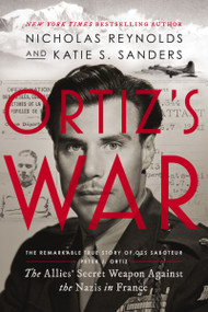 Ortiz's War (The Allies' Secret Weapon Against the Nazis in France) by Nicholas Reynolds, Katie Sanders, 9781400256167