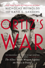 Ortiz's War (The Allies' Secret Weapon Against the Nazis in France) by Nicholas Reynolds, Katie Sanders, 9781400256167